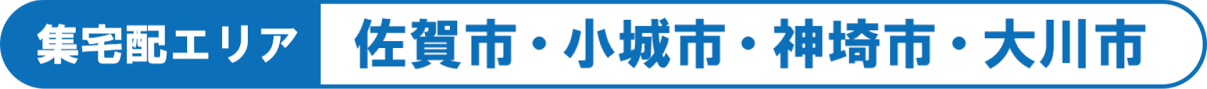 集宅配エリア：佐賀市・小城市・神埼市・大川市・柳川市